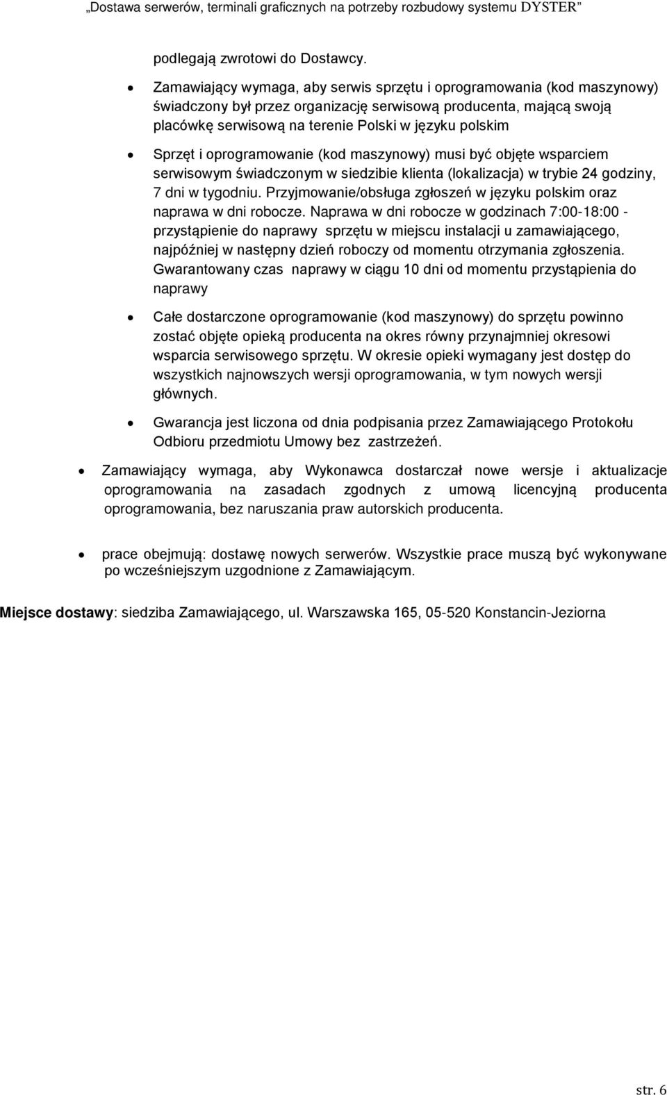 Sprzęt i oprogramowanie (kod maszynowy) musi być objęte wsparciem serwisowym świadczonym w siedzibie klienta (lokalizacja) w trybie 24 godziny, 7 dni w tygodniu.