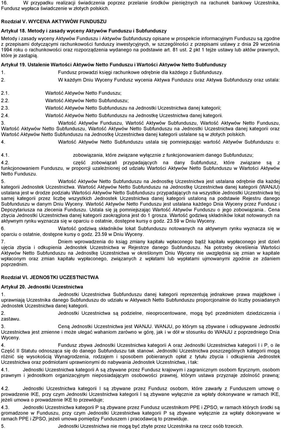 Metody i zasady wyceny Aktywów Funduszu i Subfunduszy Metody i zasady wyceny Aktywów Funduszu i Aktywów Subfunduszy opisane w prospekcie informacyjnym Funduszu są zgodne z przepisami dotyczącymi