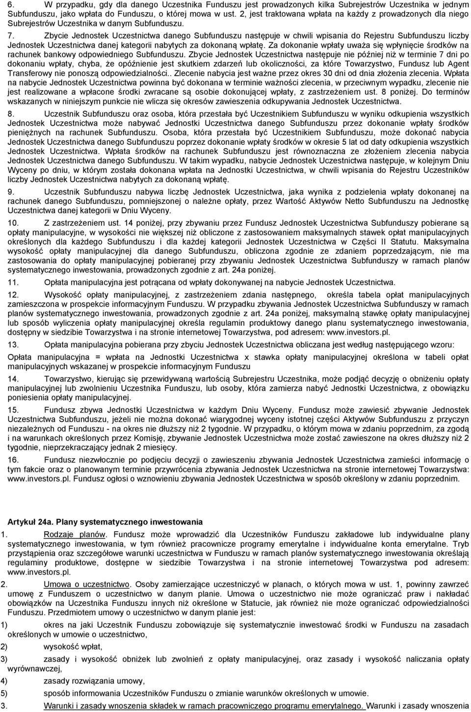 Zbycie Jednostek Uczestnictwa danego Subfunduszu następuje w chwili wpisania do Rejestru Subfunduszu liczby Jednostek Uczestnictwa danej kategorii nabytych za dokonaną wpłatę.