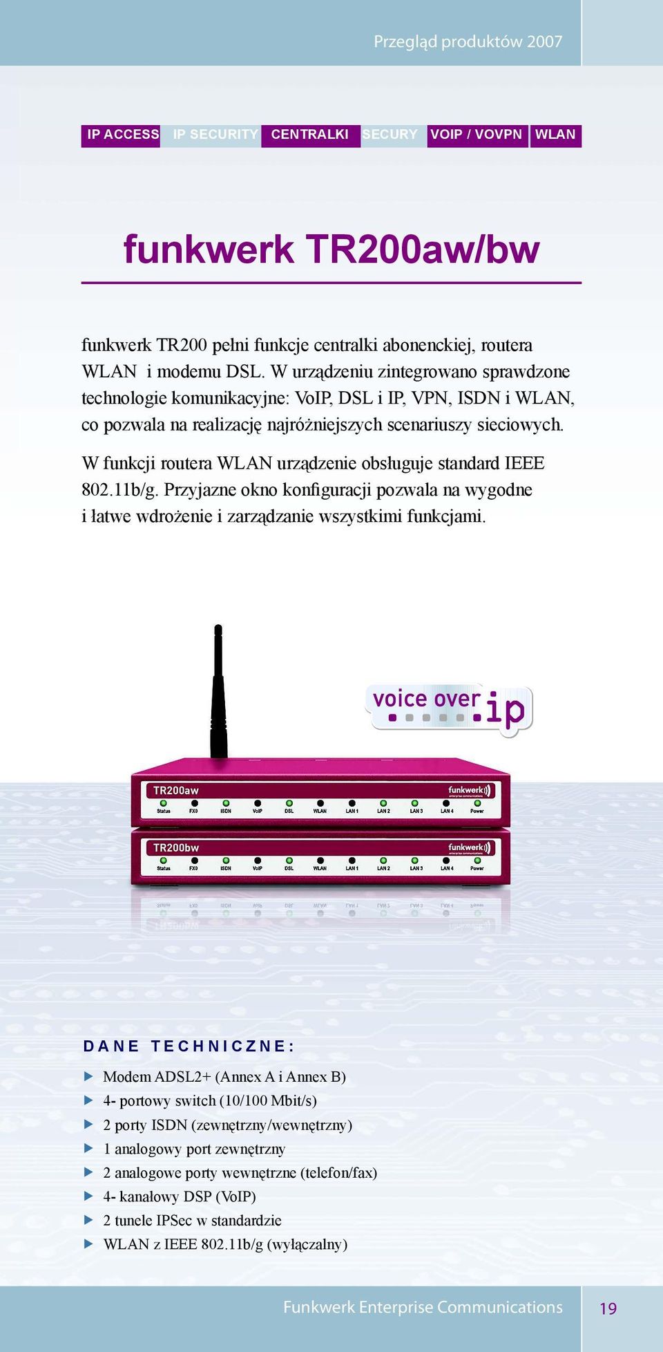 W funkcji routera WLAN urządzenie obsługuje standard IEEE 802.11b/g. Przyjazne okno konfiguracji pozwala na wygodne i łatwe wdrożenie i zarządzanie wszystkimi funkcjami.