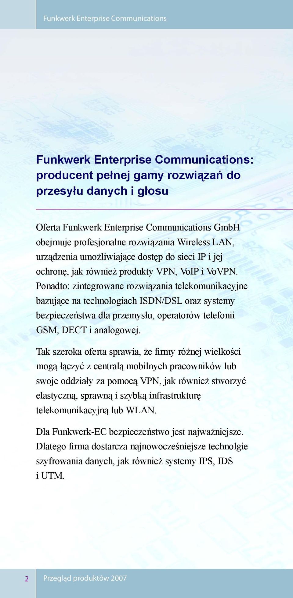 Ponadto: zintegrowane rozwiązania telekomunikacyjne bazujące na technologiach ISDN/DSL oraz systemy bezpieczeństwa dla przemysłu, operatorów telefonii GSM, DECT i analogowej.