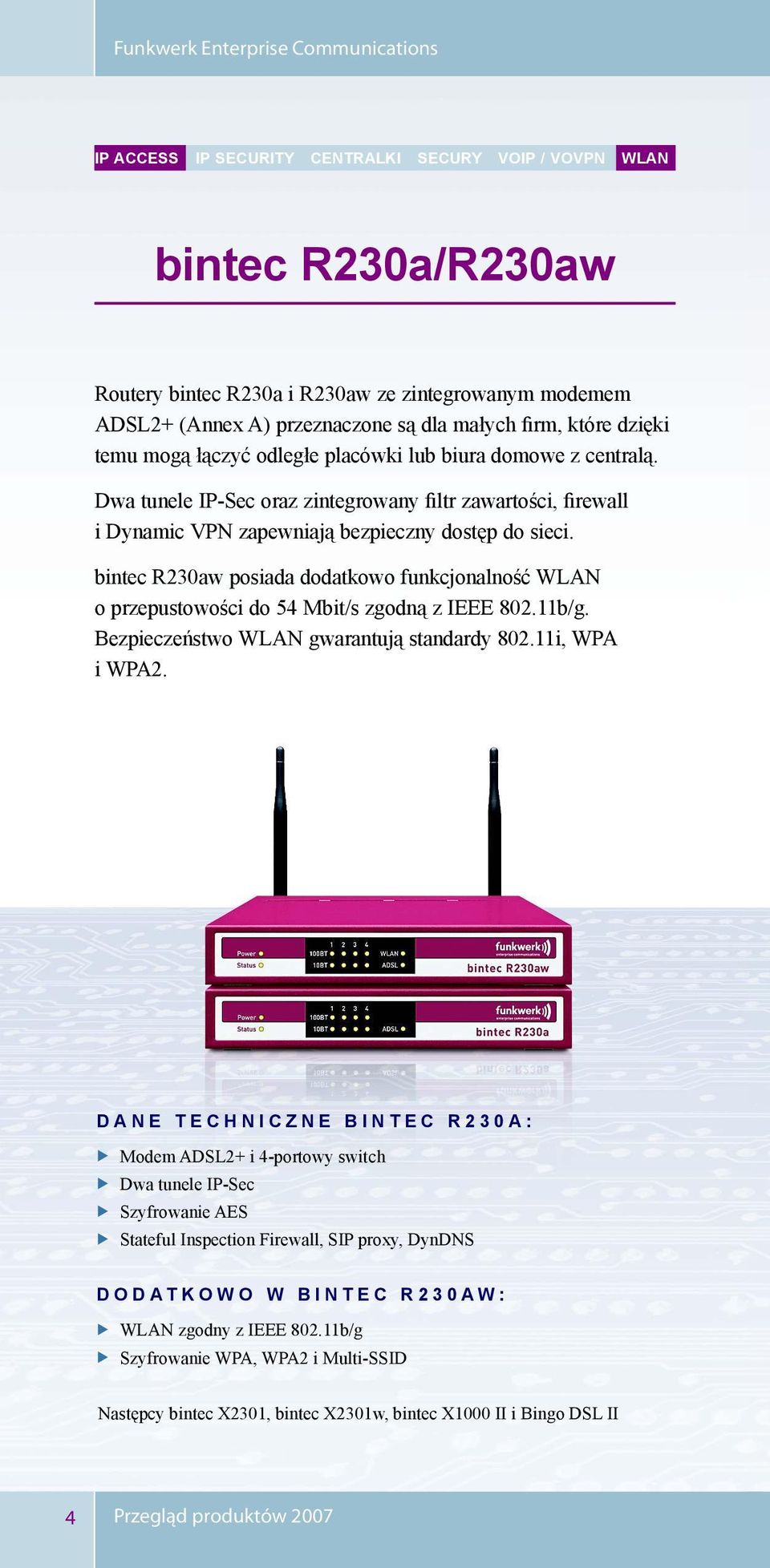 bintec R230aw posiada dodatkowo funkcjonalność WLAN o przepustowości do 54 Mbit/s zgodną z IEEE 802.11b/g. Bezpieczeństwo WLAN gwarantują standardy 802.11i, WPA i WPA2.