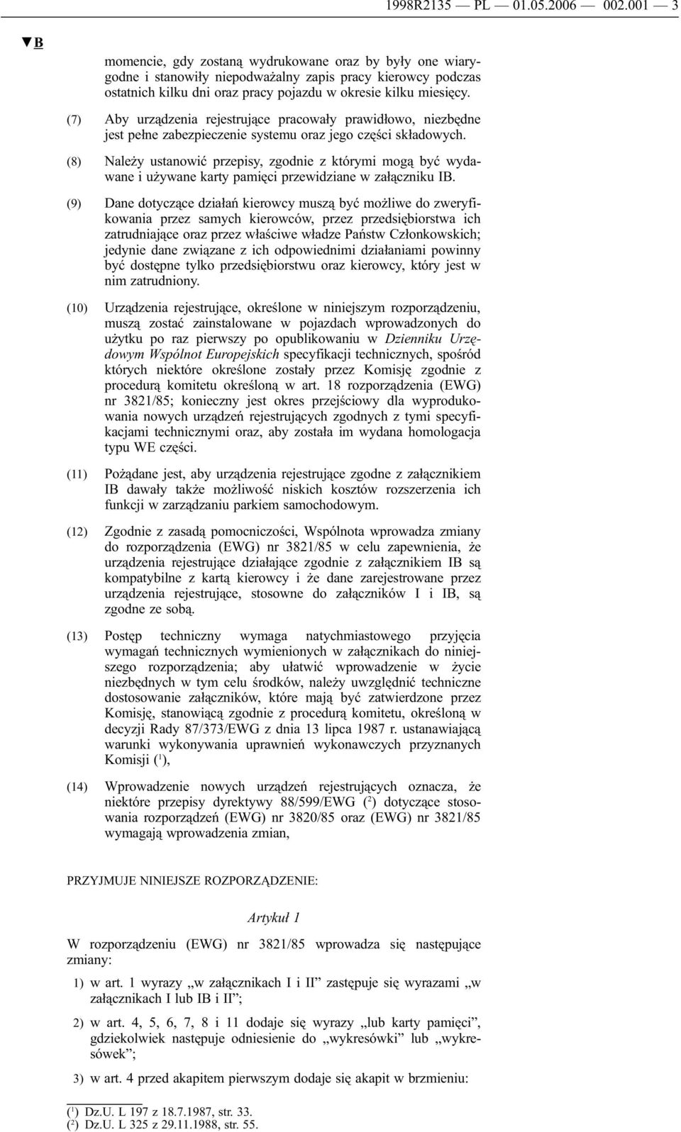 (7) Aby urządzenia rejestrujące pracowały prawidłowo, niezbędne jest pełne zabezpieczenie systemu oraz jego części składowych.