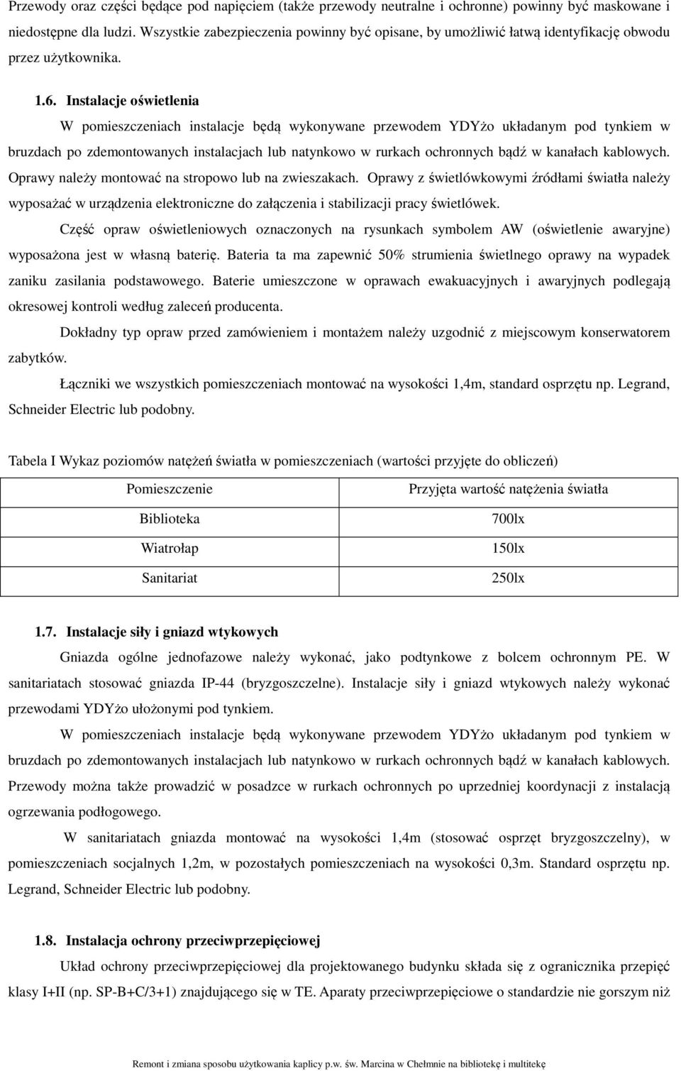 Instalacje oświetlenia W pomieszczeniach instalacje będą wykonywane przewodem YDYżo układanym pod tynkiem w bruzdach po zdemontowanych instalacjach lub natynkowo w rurkach ochronnych bądź w kanałach