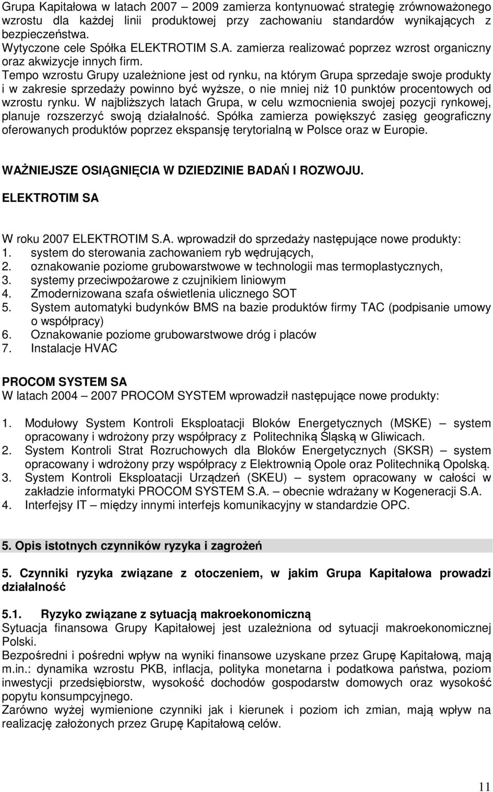 Tempo wzrostu Grupy uzależnione jest od rynku, na którym Grupa sprzedaje swoje produkty i w zakresie sprzedaży powinno być wyższe, o nie mniej niż 10 punktów procentowych od wzrostu rynku.