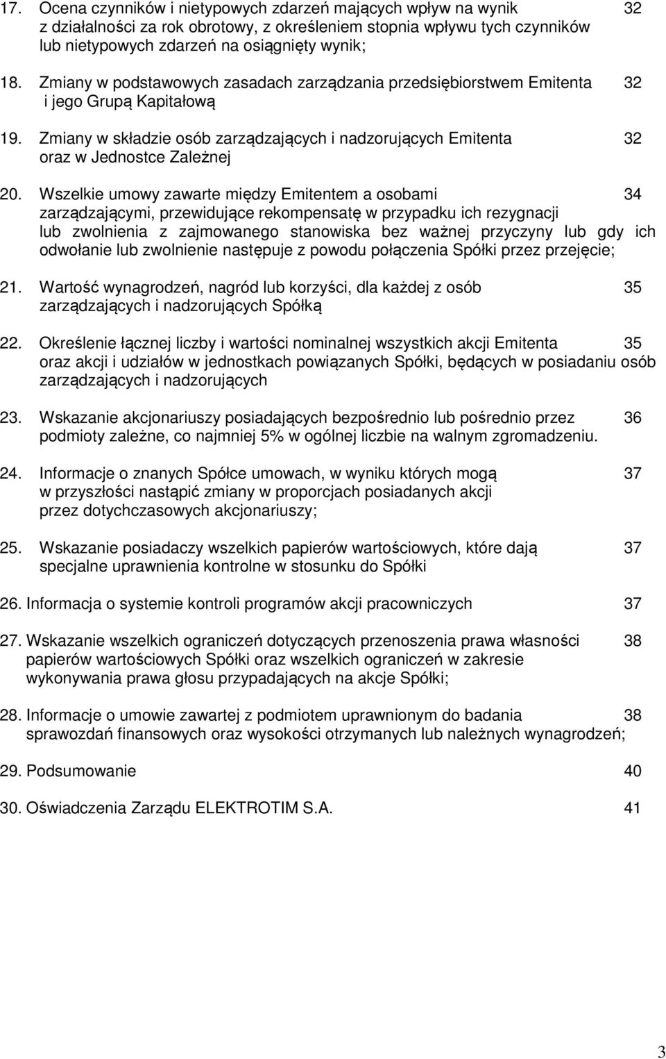 Wszelkie umowy zawarte między Emitentem a osobami 34 zarządzającymi, przewidujące rekompensatę w przypadku ich rezygnacji lub zwolnienia z zajmowanego stanowiska bez ważnej przyczyny lub gdy ich