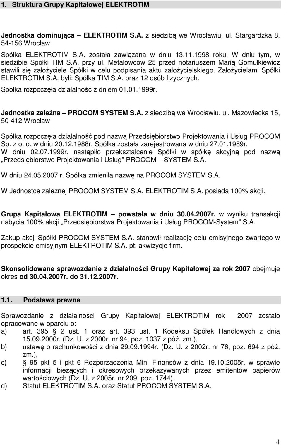 Założycielami Spółki ELEKTROTIM S.A. byli: Spółka TIM S.A. oraz 12 osób fizycznych. Spółka rozpoczęła działalność z dniem 01.01.1999r. Jednostka zależna PROCOM SYSTEM S.A. z siedzibą we Wrocławiu, ul.