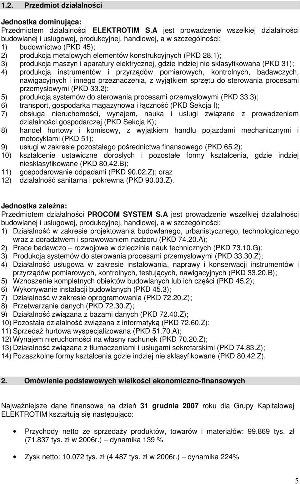 1); 3) produkcja maszyn i aparatury elektrycznej, gdzie indziej nie sklasyfikowana (PKD 31); 4) produkcja instrumentów i przyrządów pomiarowych, kontrolnych, badawczych, nawigacyjnych i innego