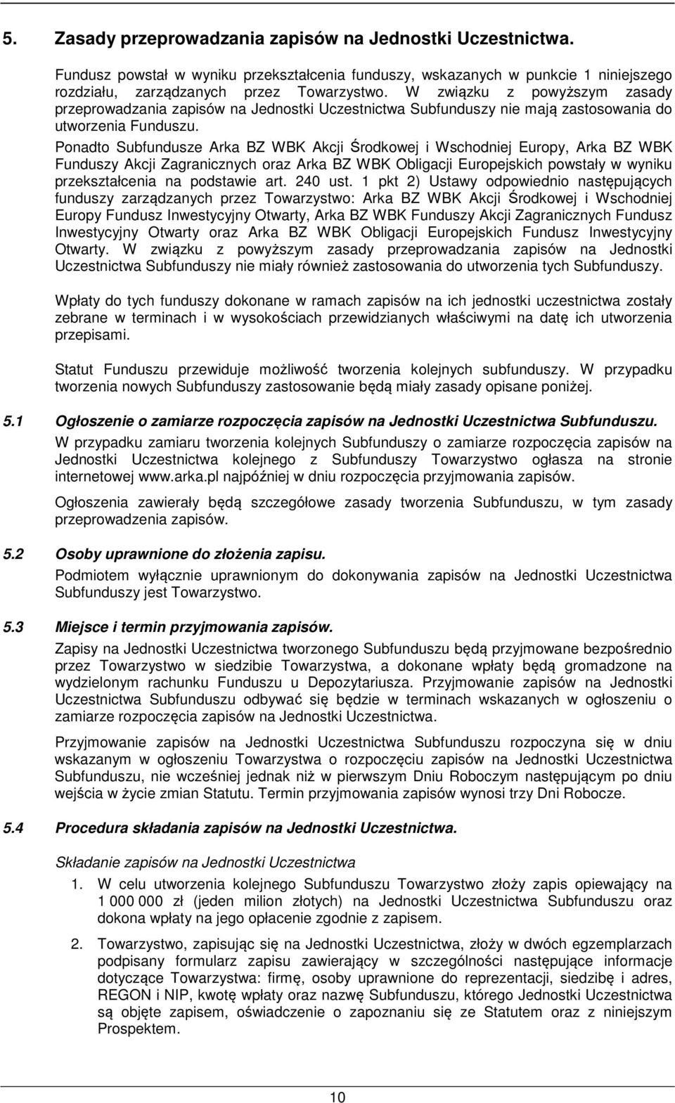 Ponadto Subfundusze Arka BZ WBK Akcji Środkowej i Wschodniej Europy, Arka BZ WBK Funduszy Akcji Zagranicznych oraz Arka BZ WBK Obligacji Europejskich powstały w wyniku przekształcenia na podstawie