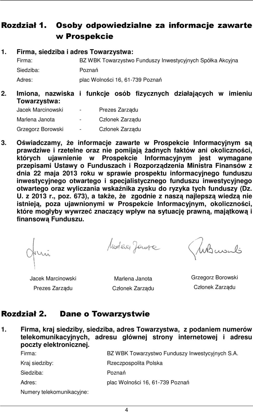 Imiona, nazwiska i funkcje osób fizycznych działających w imieniu Towarzystwa: Jacek Marcinowski - Prezes Zarządu Marlena Janota - Członek Zarządu Grzegorz Borowski - Członek Zarządu 3.