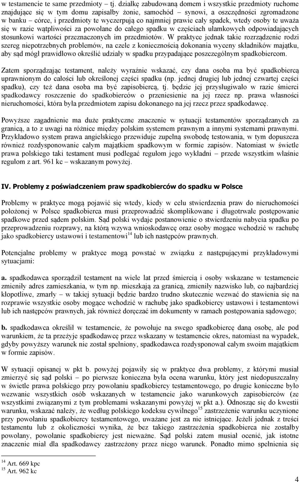 prawie cały spadek, wtedy osoby te uważa się w razie wątpliwości za powołane do całego spadku w częściach ułamkowych odpowiadających stosunkowi wartości przeznaczonych im przedmiotów.