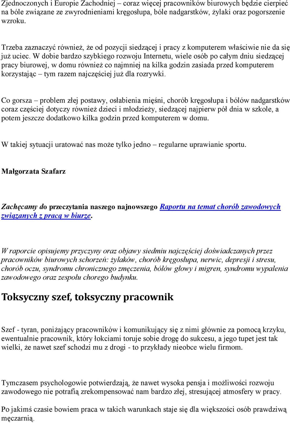 W dobie bardzo szybkiego rozwoju Internetu, wiele osób po całym dniu siedzącej pracy biurowej, w domu również co najmniej na kilka godzin zasiada przed komputerem korzystając tym razem najczęściej