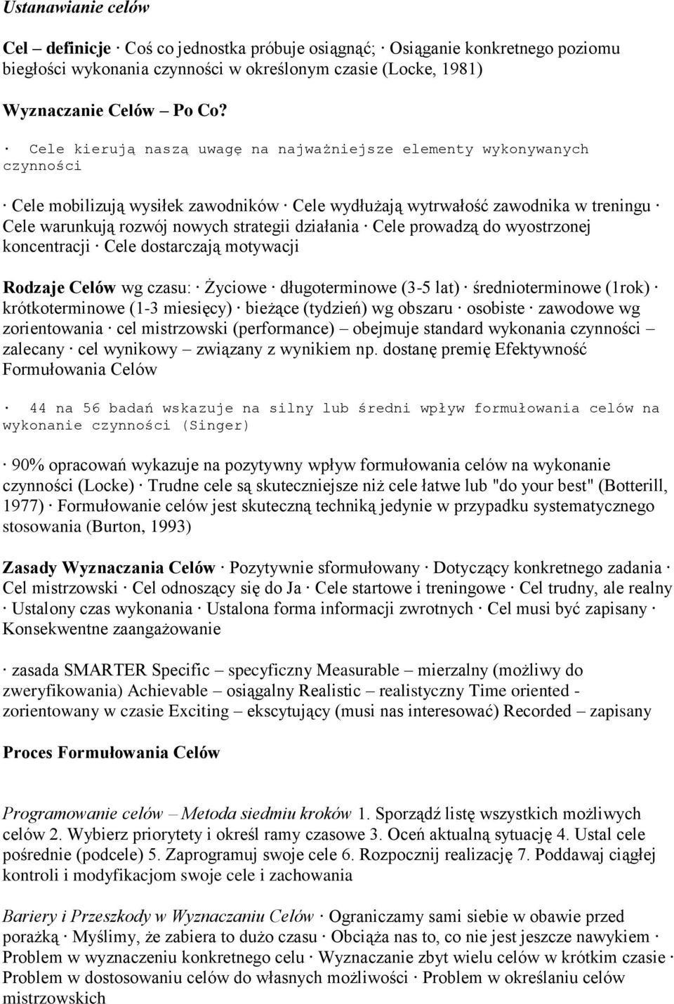 działania Cele prowadzą do wyostrzonej koncentracji Cele dostarczają motywacji Rodzaje Celów wg czasu: Życiowe długoterminowe (3-5 lat) średnioterminowe (1rok) krótkoterminowe (1-3 miesięcy) bieżące