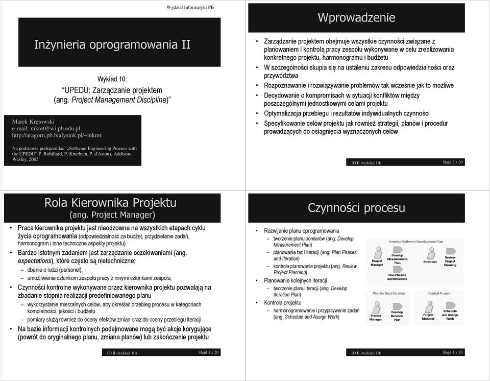 d'astous, Addison- Wesley, 2003 Zarządzanie projektem obejmuje wszystkie czynności związane z planowaniem i kontrolą pracy zespołu wykonywane w celu zrealizowania konkretnego projektu, harmonogramu i