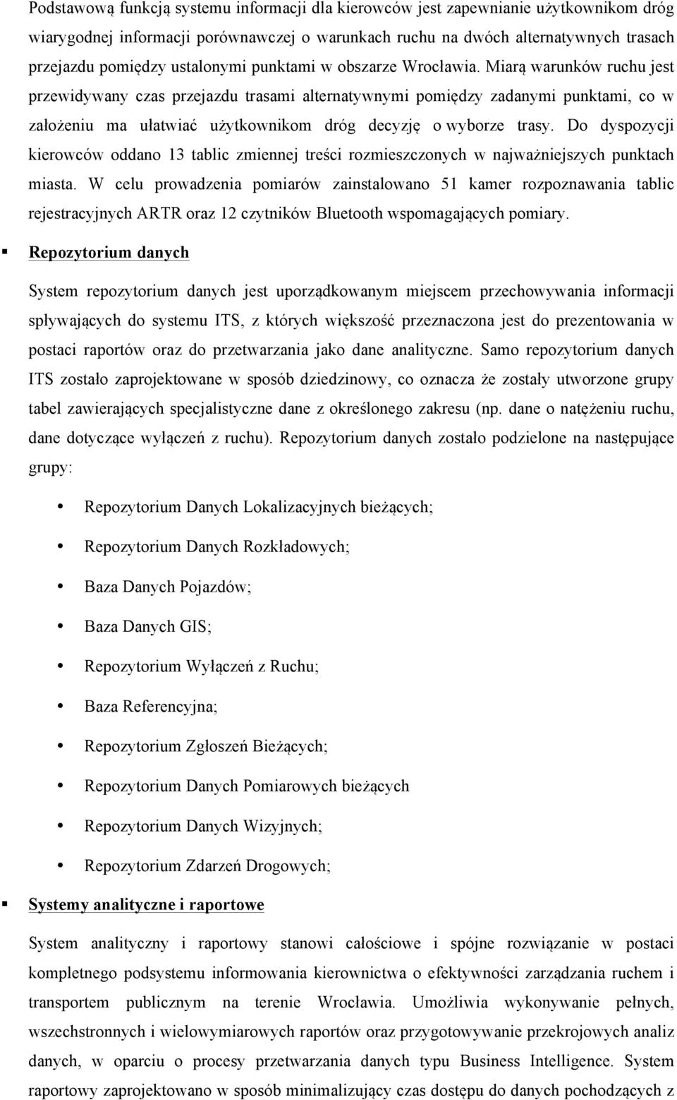 Miarą warunków ruchu jest przewidywany czas przejazdu trasami alternatywnymi pomiędzy zadanymi punktami, co w założeniu ma ułatwiać użytkownikom dróg decyzję o wyborze trasy.