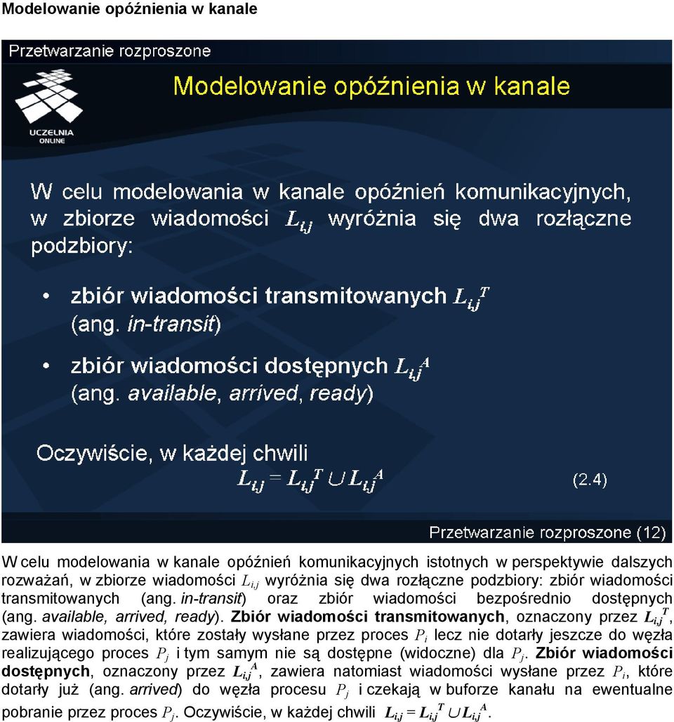 Zbiór wiadomości transmitowanych, oznaczony przez L i,j T, zawiera wiadomości, które zostały wysłane przez proces P i lecz nie dotarły jeszcze do węzła realizującego proces P j i tym samym nie są