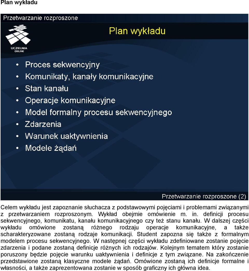 W dalszej części wykładu omówione zostaną różnego rodzaju operacje komunikacyjne, a także scharakteryzowane zostaną rodzaje komunikacji.