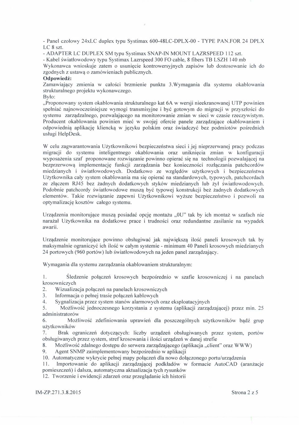 zamówieniach publicznych. Odpowiedź: Zamawiający zmienia w całości brzmienie punktu 3.Wymagania dla systemu okablowania strukturalnego projektu wykonawczego.