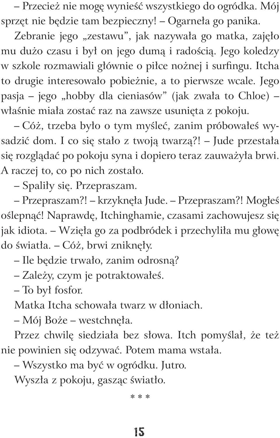 Itcha to drugie interesowało pobieżnie, a to pierwsze wcale. Jego pasja jego hobby dla cieniasów (jak zwała to Chloe) właśnie miała zostać raz na zawsze usunięta z pokoju.