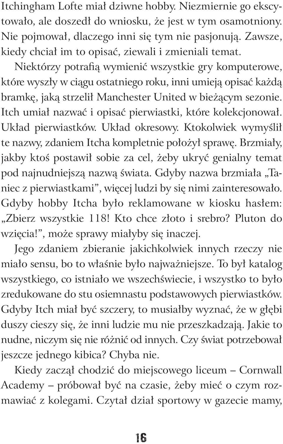 Niektórzy potrafią wymienić wszystkie gry komputerowe, które wyszły w ciągu ostatniego roku, inni umieją opisać każdą bramkę, jaką strzelił Manchester United w bieżącym sezonie.