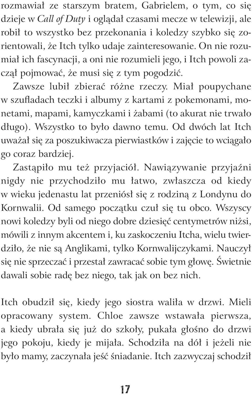 Miał poupychane w szufladach teczki i albumy z kartami z pokemonami, monetami, mapami, kamyczkami i żabami (to akurat nie trwało długo). Wszystko to było dawno temu.