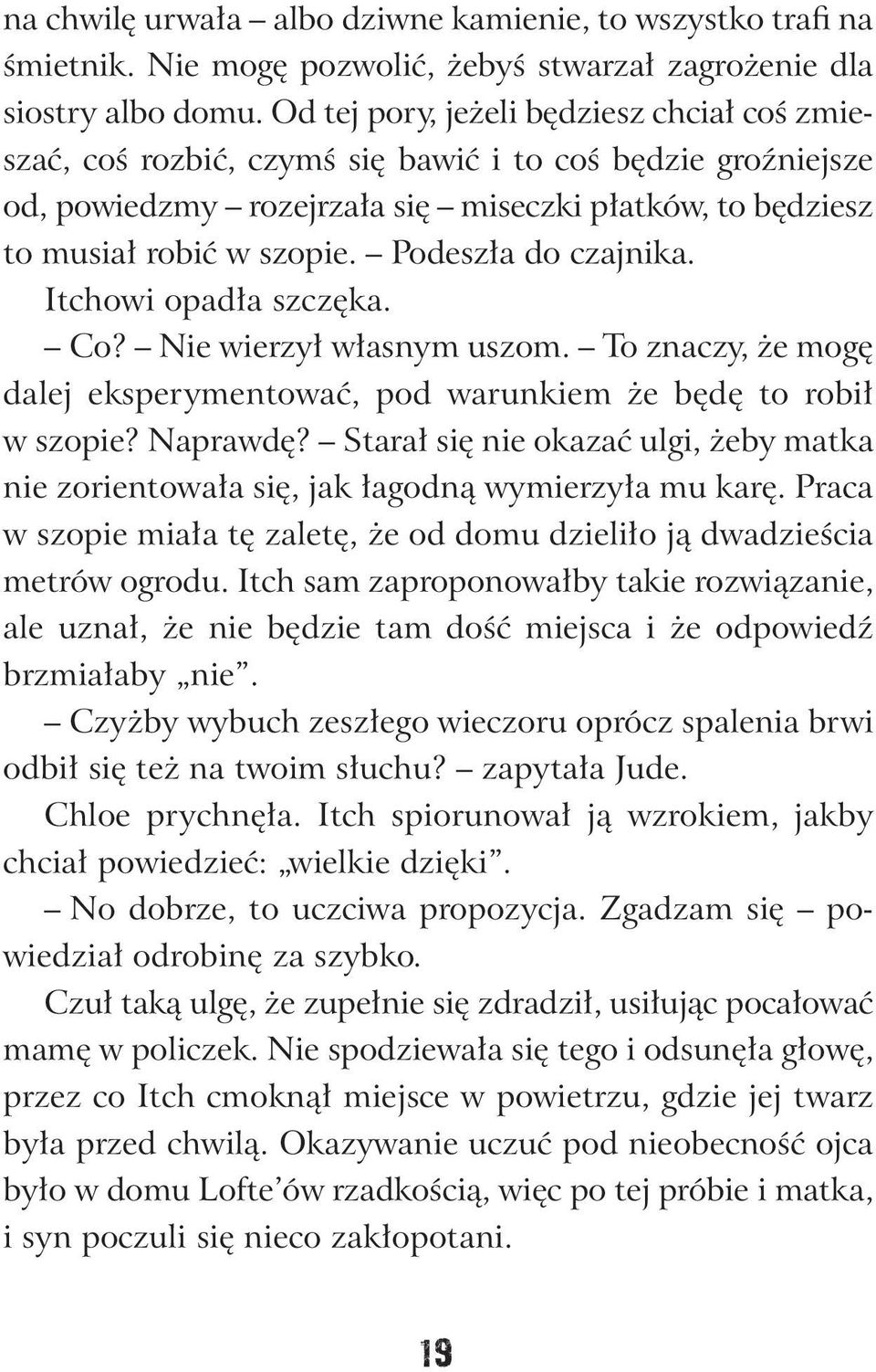 Podeszła do czajnika. Itchowi opadła szczęka. Co? Nie wierzył własnym uszom. To znaczy, że mogę dalej eksperymentować, pod warunkiem że będę to robił w szopie? Naprawdę?