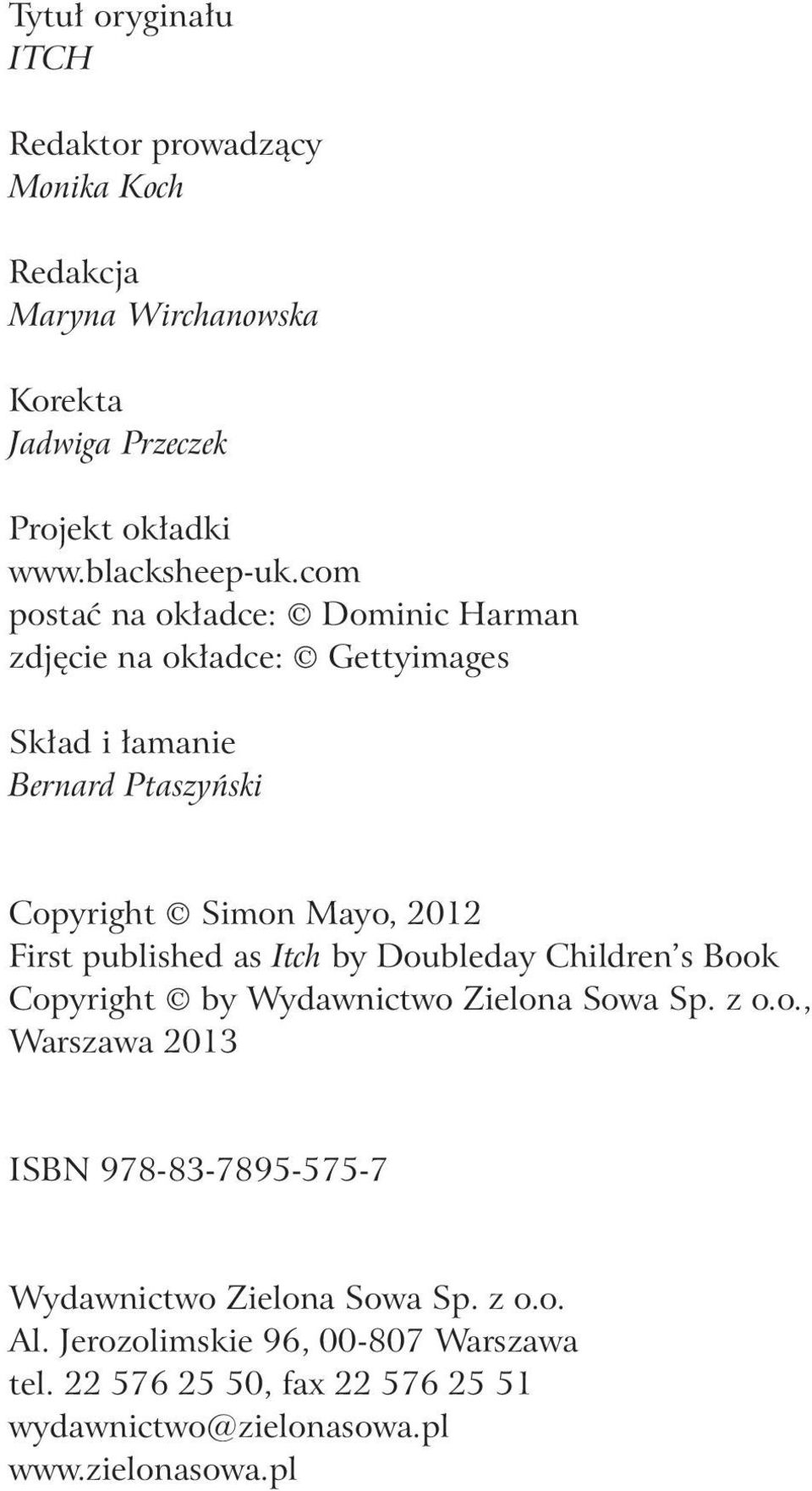 published as Itch by Doubleday Children s Book Copyright by Wydawnictwo Zielona Sowa Sp. z o.o., Warszawa 2013 ISBN 978-83-7895-575-7 Wydawnictwo Zielona Sowa Sp.