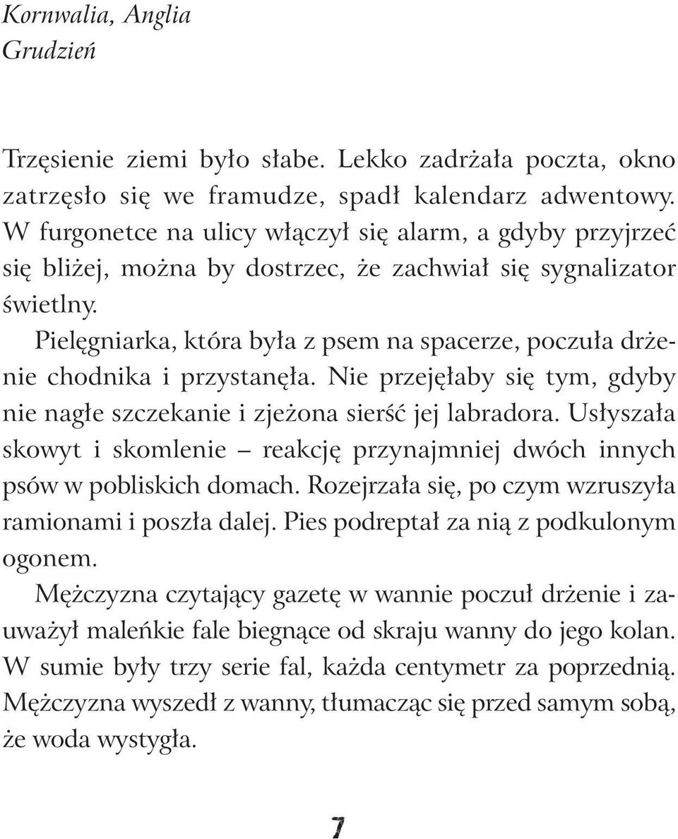 Pielęgniarka, która była z psem na spacerze, poczuła drżenie chodnika i przystanęła. Nie przejęłaby się tym, gdyby nie nagłe szczekanie i zjeżona sierść jej labradora.