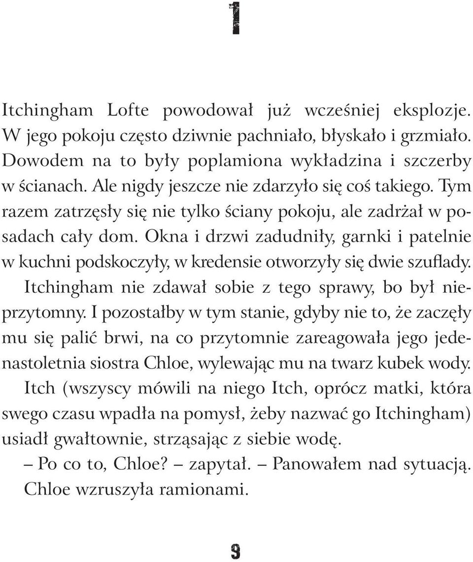 Okna i drzwi zadudniły, garnki i patelnie w kuch ni podskoczyły, w kredensie otworzyły się dwie szuflady. Itchingham nie zdawał sobie z tego sprawy, bo był nieprzytomny.