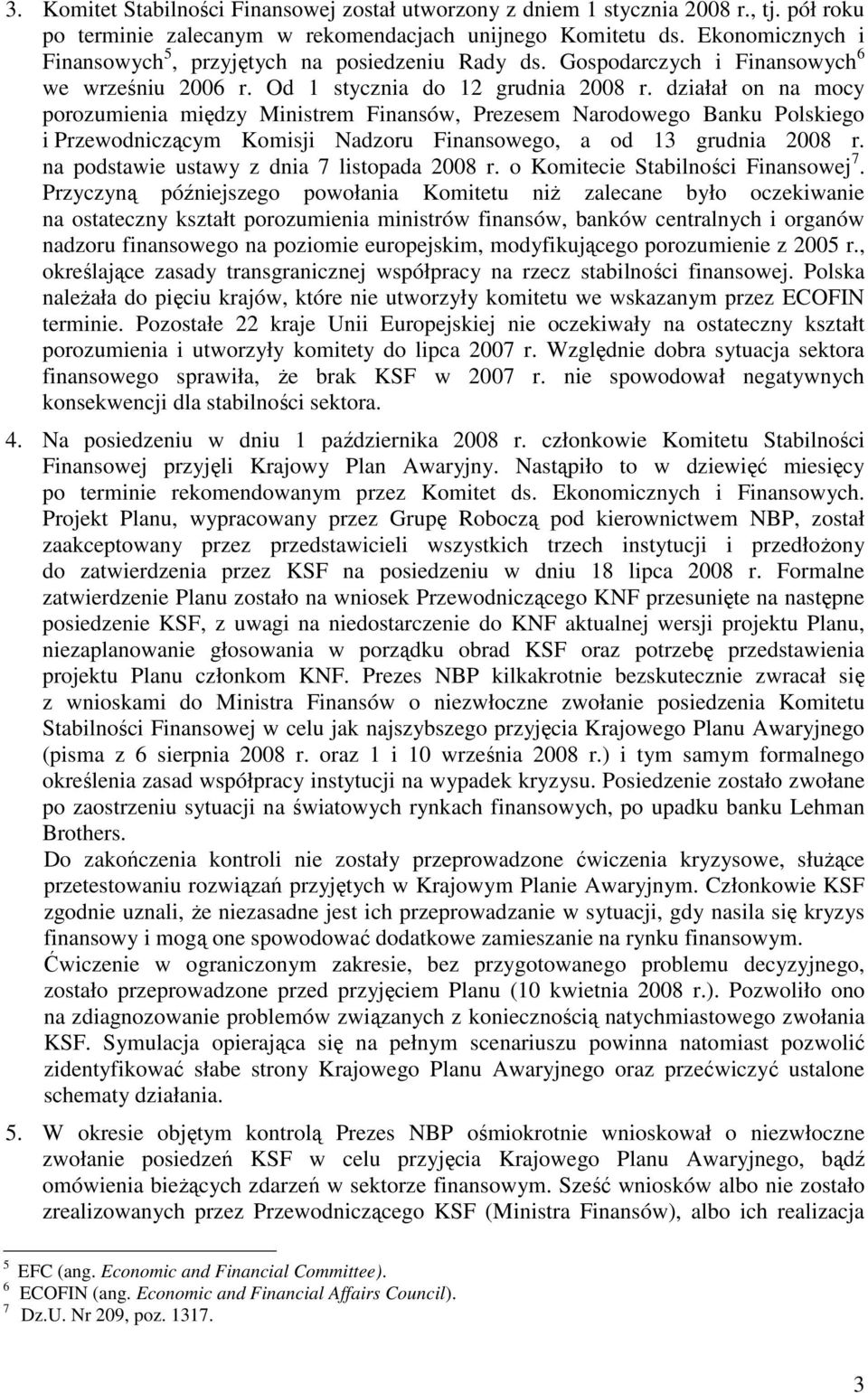 działał on na mocy porozumienia między Ministrem Finansów, Prezesem Narodowego Banku Polskiego i Przewodniczącym Komisji Nadzoru Finansowego, a od 13 grudnia 2008 r.