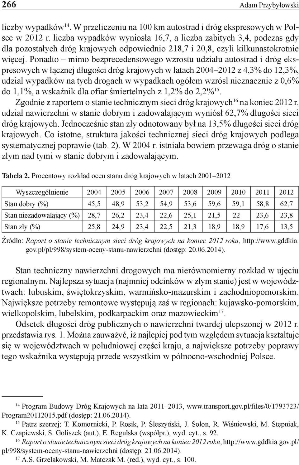 Ponadto mimo bezprecedensowego wzrostu udziału autostrad i dróg ekspresowych w łącznej długości dróg krajowych w latach 2004 2012 z 4,3% do 12,3%, udział wypadków na tych drogach w wypadkach ogółem