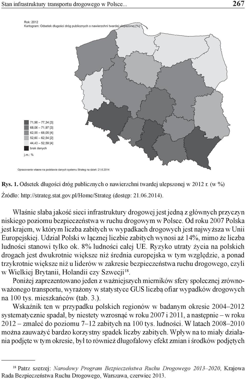 Od roku 2007 Polska jest krajem, w którym liczba zabitych w wypadkach drogowych jest najwyższa w Unii Europejskiej.