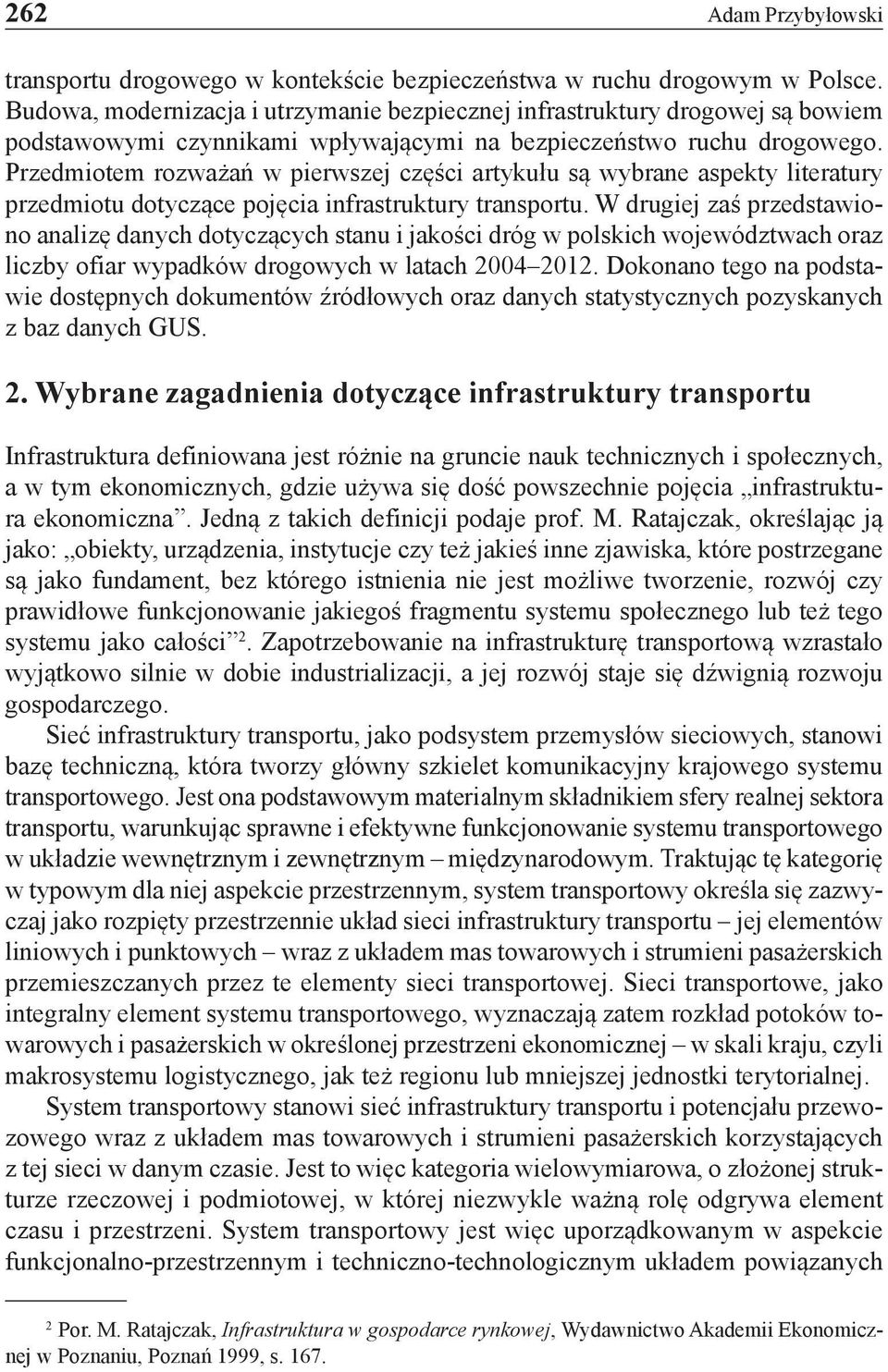 Przedmiotem rozważań w pierwszej części artykułu są wybrane aspekty literatury przedmiotu dotyczące pojęcia infrastruktury transportu.