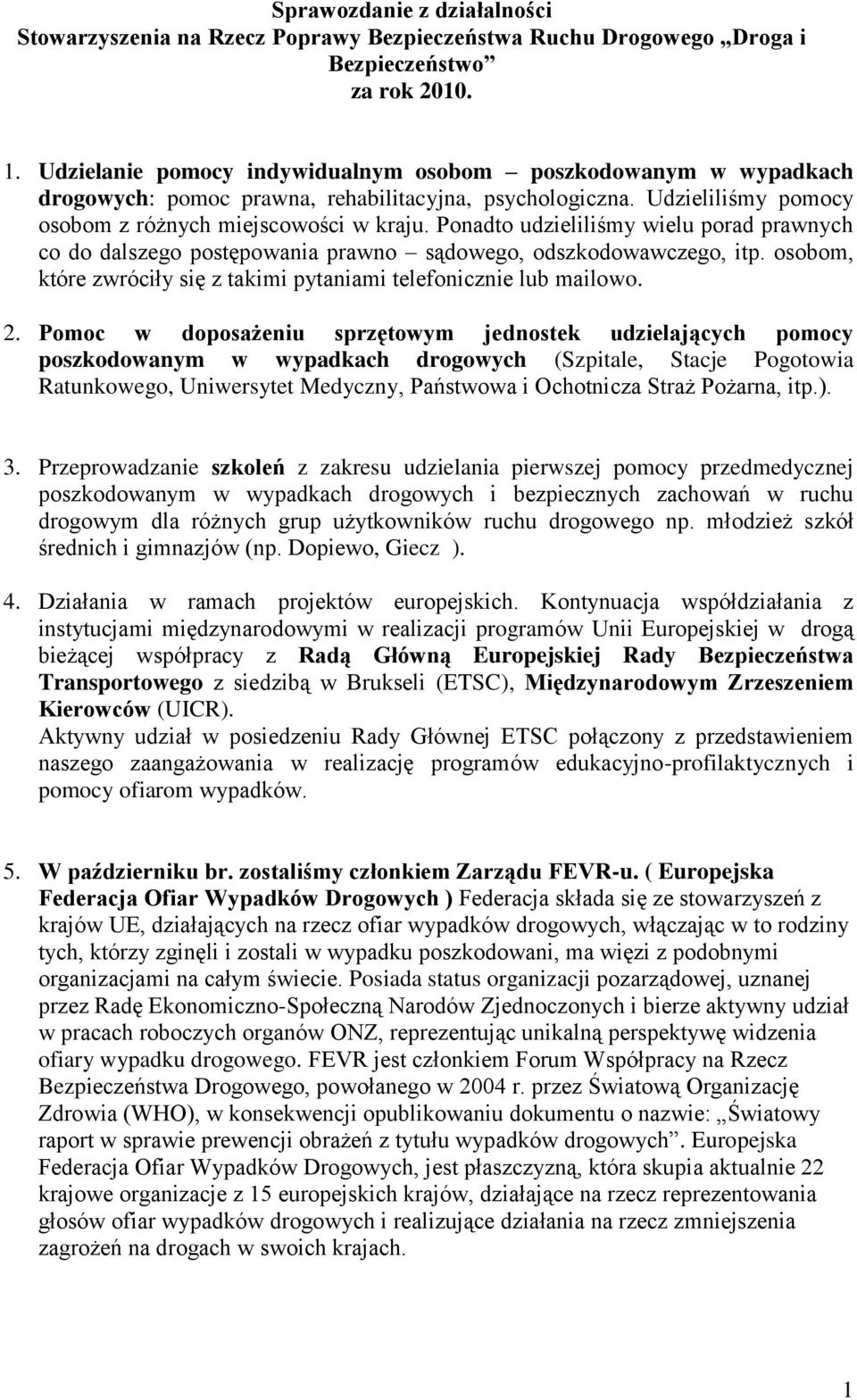 Ponadto udzieliliśmy wielu porad prawnych co do dalszego postępowania prawno sądowego, odszkodowawczego, itp. osobom, które zwróciły się z takimi pytaniami telefonicznie lub mailowo. 2.