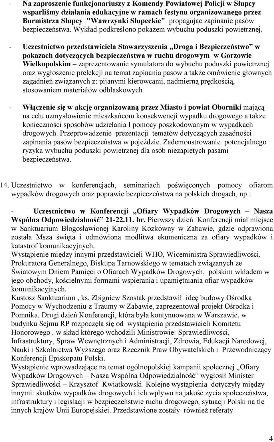 - Uczestnictwo przedstawiciela Stowarzyszenia Droga i Bezpieczeństwo w pokazach dotyczących bezpieczeństwa w ruchu drogowym w Gorzowie Wielkopolskim zaprezentowanie symulatora do wybuchu poduszki