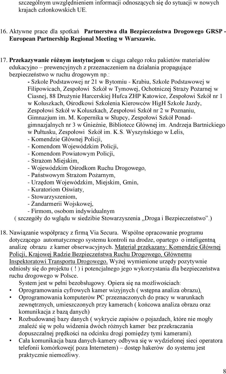 Przekazywanie różnym instytucjom w ciągu całego roku pakietów materiałów edukacyjno prewencyjnych z przeznaczeniem na działania propagujące bezpieczeństwo w ruchu drogowym np.