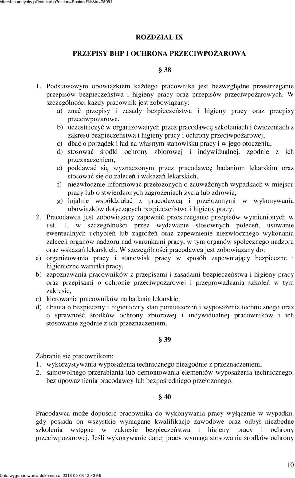 W szczególności każdy pracownik jest zobowiązany: a) znać przepisy i zasady bezpieczeństwa i higieny pracy oraz przepisy przeciwpożarowe, b) uczestniczyć w organizowanych przez pracodawcę szkoleniach