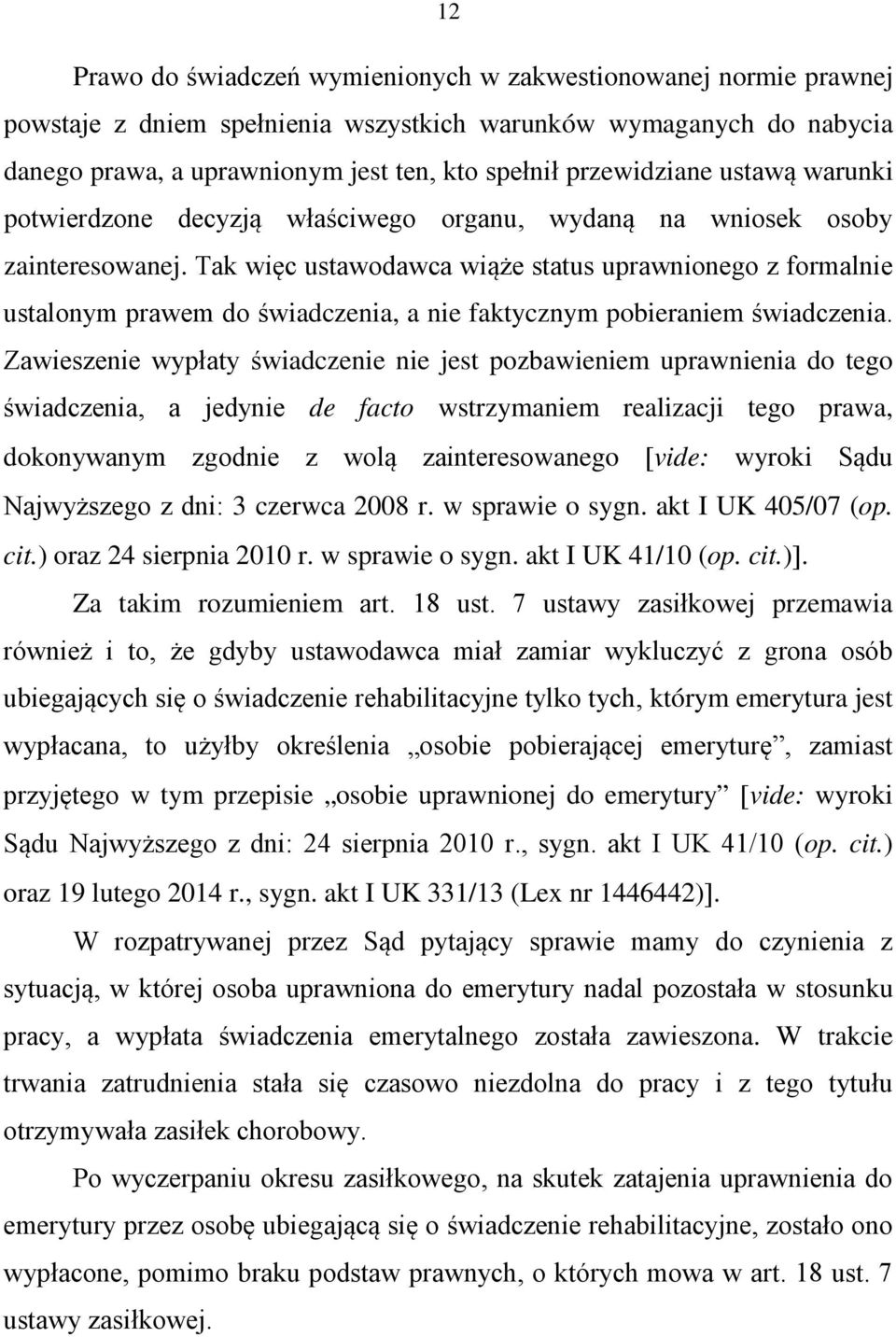 Tak więc ustawodawca wiąże status uprawnionego z formalnie ustalonym prawem do świadczenia, a nie faktycznym pobieraniem świadczenia.