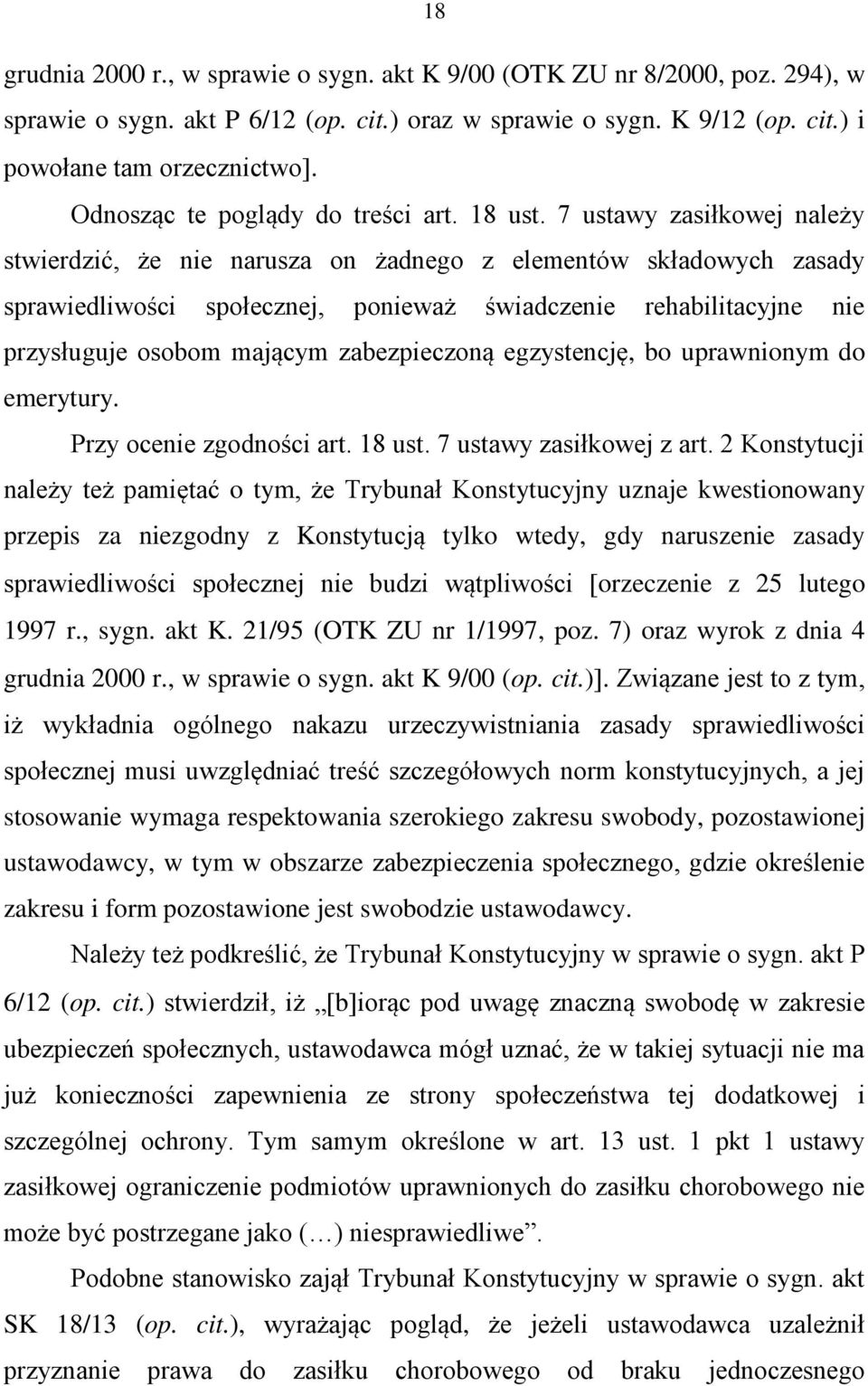 7 ustawy zasiłkowej należy stwierdzić, że nie narusza on żadnego z elementów składowych zasady sprawiedliwości społecznej, ponieważ świadczenie rehabilitacyjne nie przysługuje osobom mającym