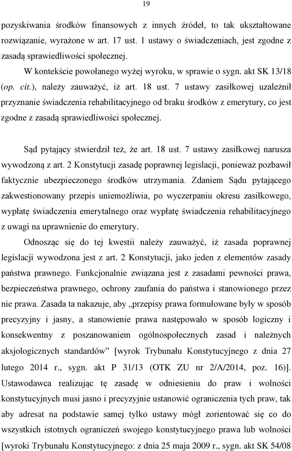 7 ustawy zasiłkowej uzależnił przyznanie świadczenia rehabilitacyjnego od braku środków z emerytury, co jest zgodne z zasadą sprawiedliwości społecznej. Sąd pytający stwierdził też, że art. 18 ust.