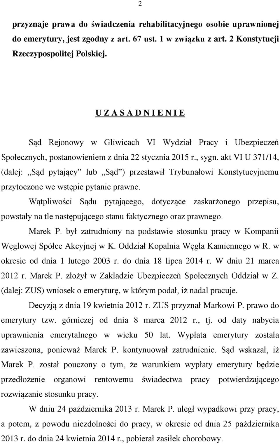 akt VI U 371/14, (dalej: Sąd pytający lub Sąd ) przestawił Trybunałowi Konstytucyjnemu przytoczone we wstępie pytanie prawne.