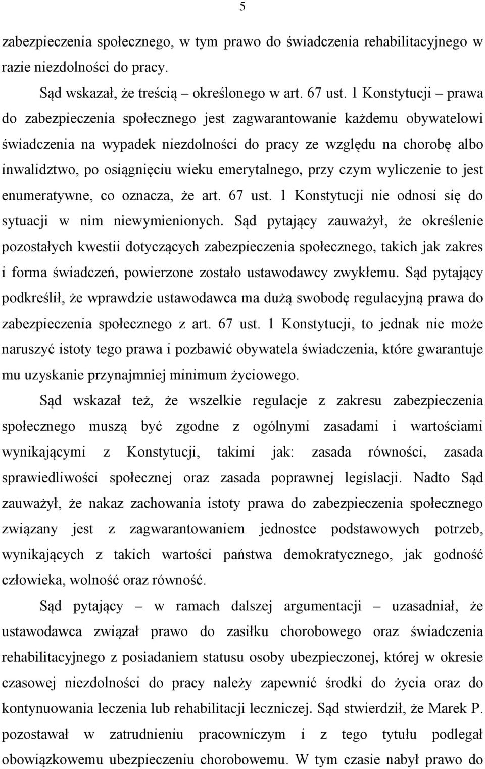 emerytalnego, przy czym wyliczenie to jest enumeratywne, co oznacza, że art. 67 ust. 1 Konstytucji nie odnosi się do sytuacji w nim niewymienionych.