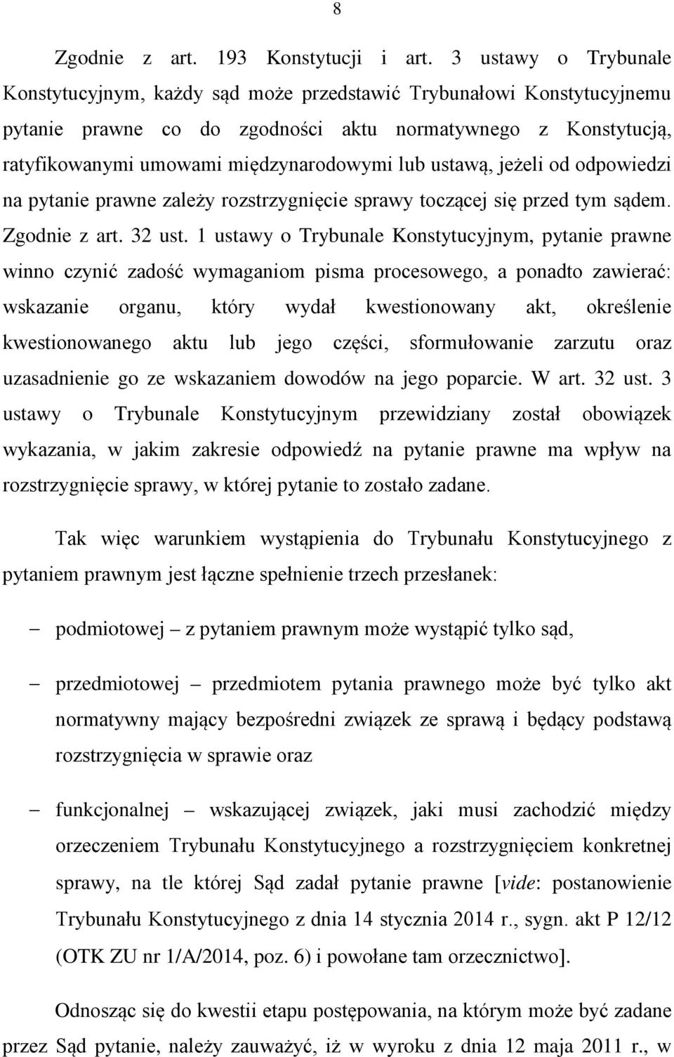 ustawą, jeżeli od odpowiedzi na pytanie prawne zależy rozstrzygnięcie sprawy toczącej się przed tym sądem. Zgodnie z art. 32 ust.