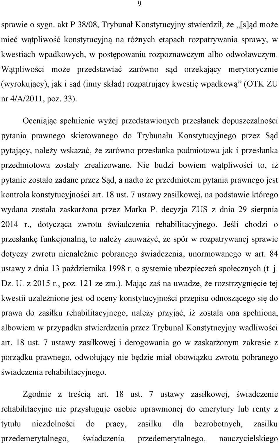 odwoławczym. Wątpliwości może przedstawiać zarówno sąd orzekający merytorycznie (wyrokujący), jak i sąd (inny skład) rozpatrujący kwestię wpadkową (OTK ZU nr 4/A/2011, poz. 33).