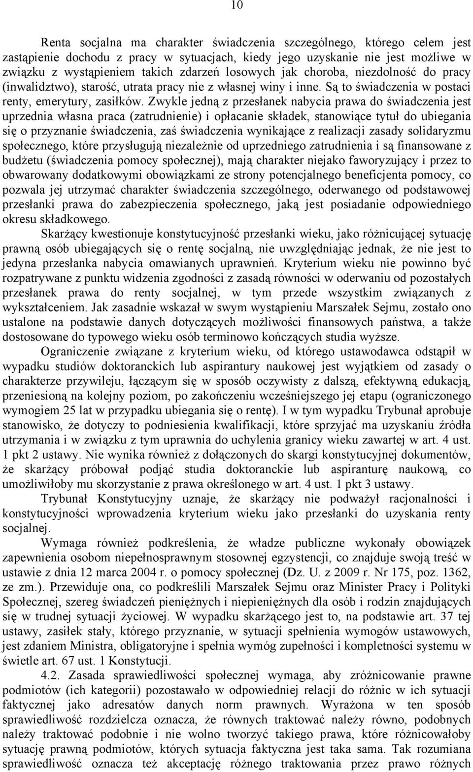 Zwykle jedną z przesłanek nabycia prawa do świadczenia jest uprzednia własna praca (zatrudnienie) i opłacanie składek, stanowiące tytuł do ubiegania się o przyznanie świadczenia, zaś świadczenia