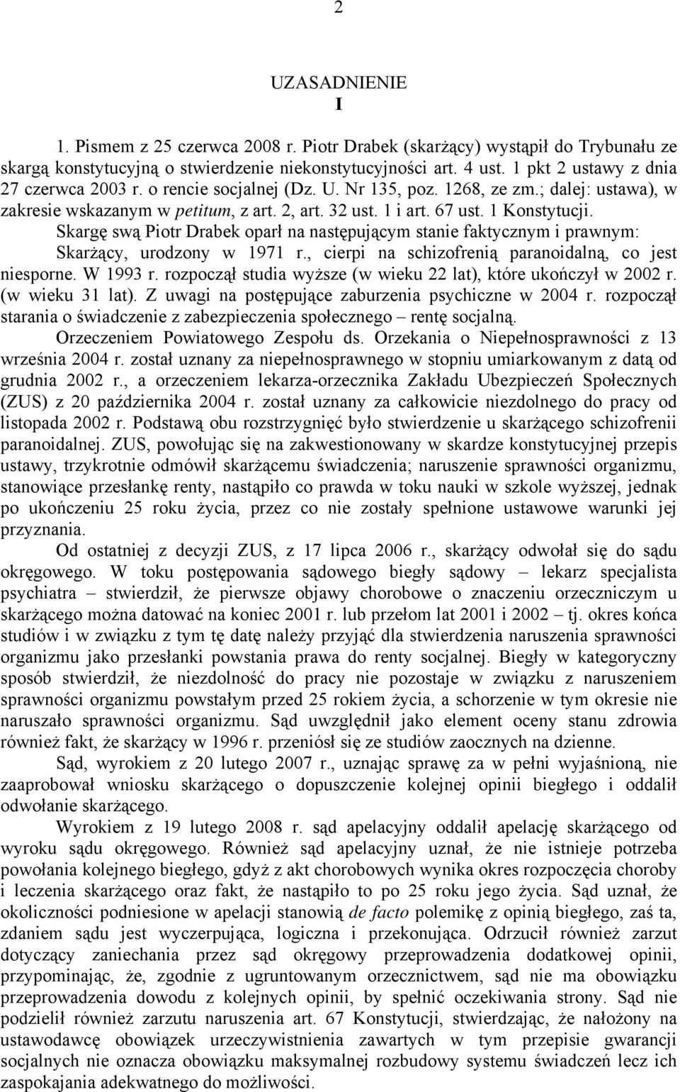 Skargę swą Piotr Drabek oparł na następującym stanie faktycznym i prawnym: Skarżący, urodzony w 1971 r., cierpi na schizofrenią paranoidalną, co jest niesporne. W 1993 r.