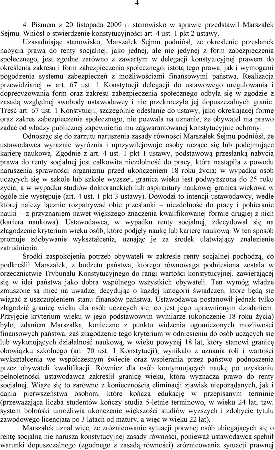 zawartym w delegacji konstytucyjnej prawem do określenia zakresu i form zabezpieczenia społecznego, istotą tego prawa, jak i wymogami pogodzenia systemu zabezpieczeń z możliwościami finansowymi