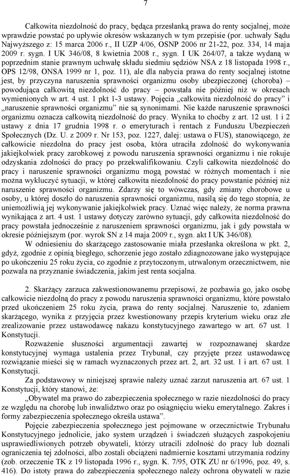 I UK 264/07, a także wydaną w poprzednim stanie prawnym uchwałę składu siedmiu sędziów NSA z 18 listopada 1998 r., OPS 12/98, ONSA 1999 nr 1, poz.