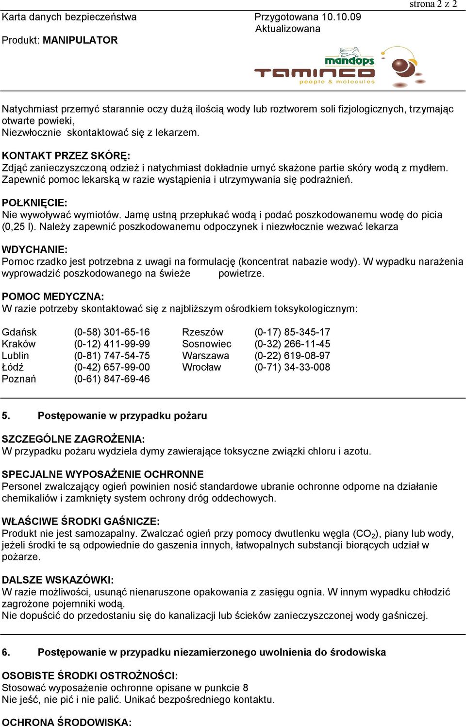 POŁKNIĘCIE: Nie wywoływać wymiotów. Jamę ustną przepłukać wodą i podać poszkodowanemu wodę do picia (0,25 l).