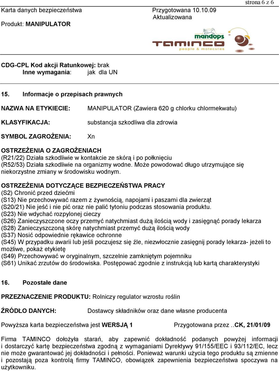 (R21/22) Działa szkodliwie w kontakcie ze skórą i po połknięciu (R52/53) Działa szkodliwie na organizmy wodne. Może powodować długo utrzymujące się niekorzystne zmiany w środowisku wodnym.